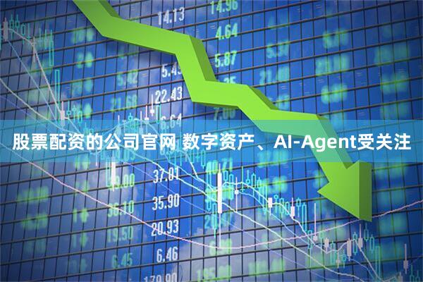 股票配资的公司官网 数字资产、AI-Agent受关注