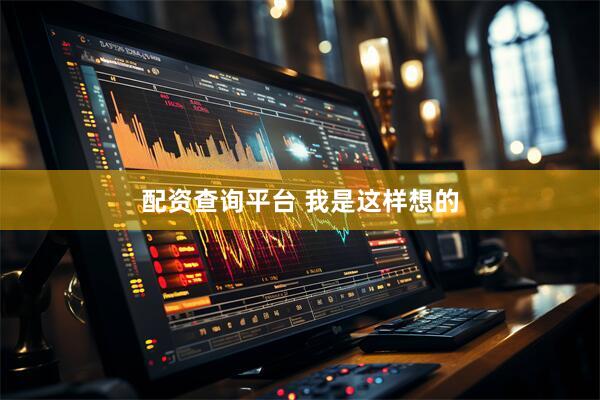 配资查询平台 我是这样想的